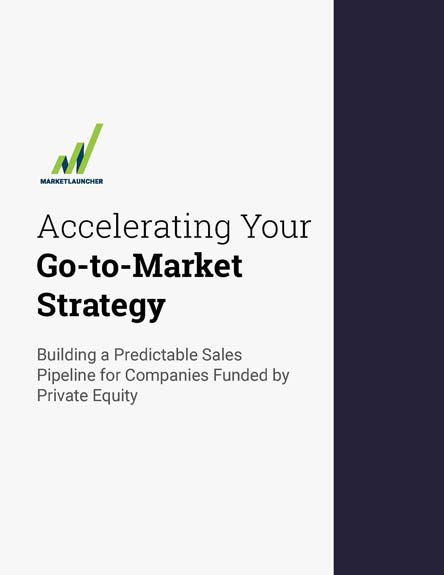 Accelerating Your Go-To-Market Strategy: Building a Predictable Sales Pipeline for Companies Funded by Private Equity